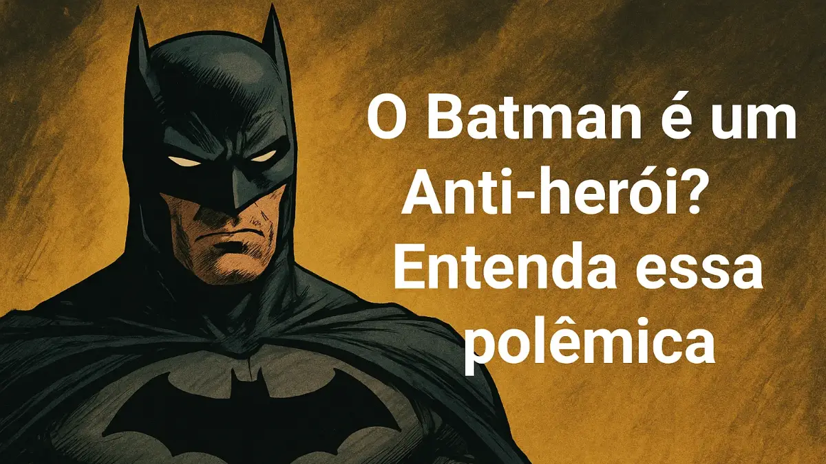 O Batman é um Anti-herói? Entenda essa polêmica